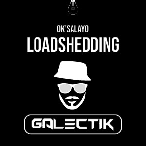 ดาวน์โหลดและฟังเพลง Ok'salayo Loadshedding พร้อมเนื้อเพลงจาก Galectik