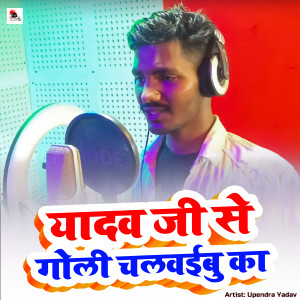 收聽Upendra Yadav的Yadav Ji Se Goli Chalwaibu Ka歌詞歌曲