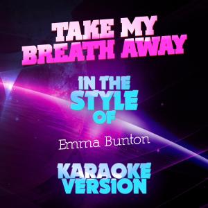 收聽Ameritz Audio Karaoke的Take My Breath Away (In the Style of Emma Bunton) [Karaoke Version] (In the Style of Emma Bunton|Karaoke Version)歌詞歌曲