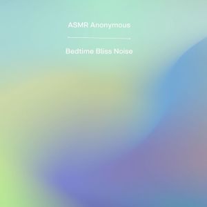 Bedtime Bliss Noise dari ASMR Anonymous