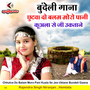 Listen to Chhutva Do Balam Moro Pani Kuala Se Jee Uktane Bundeli Gaana song with lyrics from Rajendra Singh Niranjan