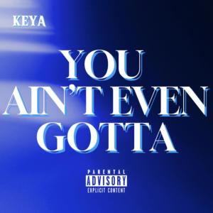 Keya的專輯You Ain't Even Gotta (Explicit)