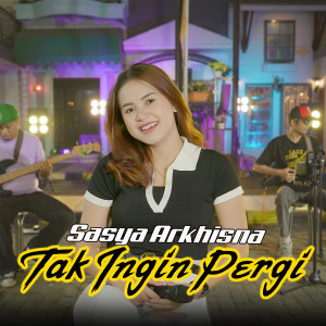 Dengarkan Tak Ingin Pergi lagu dari Sasya Arkhisna dengan lirik
