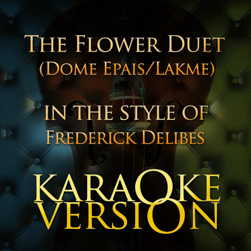 The Flower Duet (Dome Epais/Lakme) [In the Style of Frederick Delibes] [Karaoke Version]