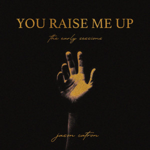 Album You Raise Me up (The Early Sessions) from Jason Catron
