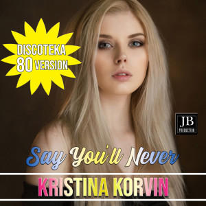 收听Kristina Korvin的Say You'll Never歌词歌曲
