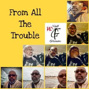 收聽MC Full Grown的From All The Trouble歌詞歌曲