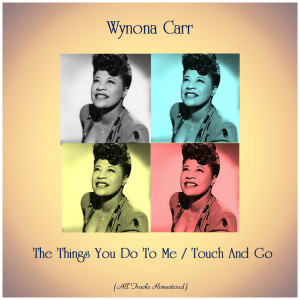 Wynona Carr的专辑The Things You Do To Me / Touch And Go (All Tracks Remastered)