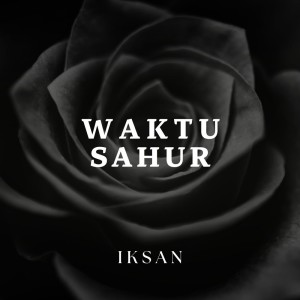 Dengarkan lagu Waktu Sahur nyanyian Iksan dengan lirik