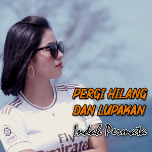 Dengarkan lagu Pergi Hilang Dan Lupakan (Explicit) nyanyian Indah Permata dengan lirik