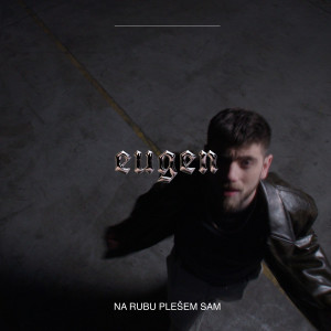 Listen to Na rubu plešem sam song with lyrics from Eugen