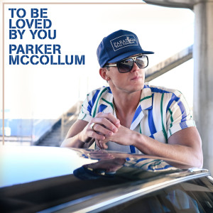 收聽Parker McCollum的To Be Loved By You歌詞歌曲