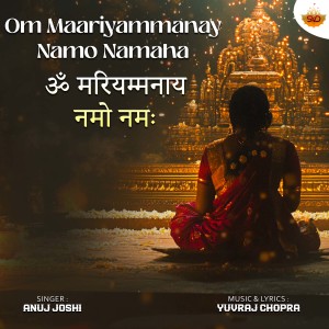 Listen to Om Maariyammanay Namo Namaha song with lyrics from Anuj Joshi