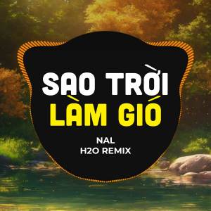 ดาวน์โหลดและฟังเพลง Sao Trời Làm Gió (Remix) พร้อมเนื้อเพลงจาก H2O Vinahouse