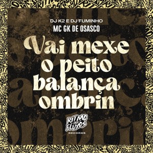 ดาวน์โหลดและฟังเพลง Vai Mexe o Peito Balança Ombrin พร้อมเนื้อเพลงจาก MC GK De Osasco