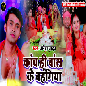 Listen to Kanch Hi Bans Ke Bahnagiya song with lyrics from Dharmesh Yadav