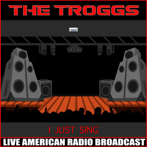 Dengarkan lagu I Just Sing (Live) nyanyian The Troggs dengan lirik
