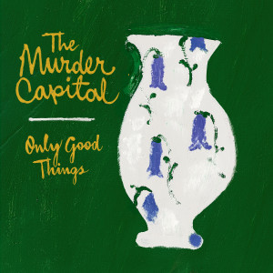 The Murder Capital的專輯Only Good Things