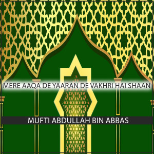 Listen to Mere AAQA De Yaaran De Vakhri Hai Shaan song with lyrics from Mufti Abdullah Bin Abbas