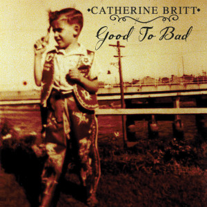 收聽Catherine Britt的Good To Bad歌詞歌曲