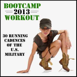 Boot Camp Workout 2013: 30 Running Cadences of the U.S. Military