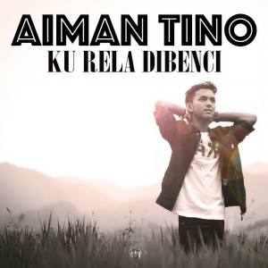 Dengarkan Ku Rela Dibenci lagu dari Aiman Tino dengan lirik