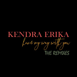 Kendra Erika的專輯Have My Way With You (The Remixes)
