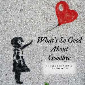 Smokey Robinson & The Miracles的專輯What's So Good About Goodbye