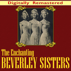 Beverley Sisters的專輯The Enchanting Beverley Sisters (Digitally Remastered)