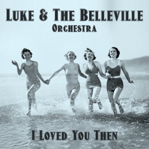 Album I Loved You Then (Radio Edit) from Luke & The Belleville Orchestra
