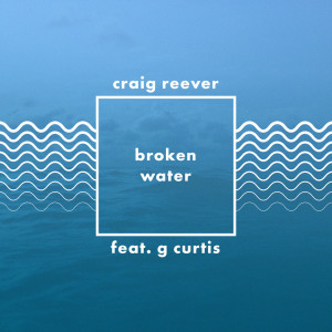 Listen to Broken Water song with lyrics from Craig Reever