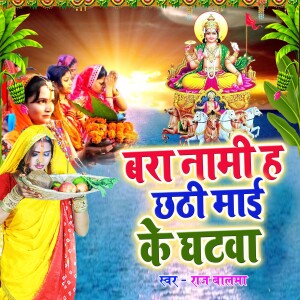 Album Bara Naami Ha Chhathi Mai Ke Ghatwa from Raj Balma