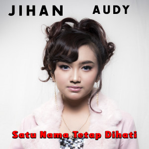 收听Jihan Audy的Satu Nama Tetap Di Hati歌词歌曲