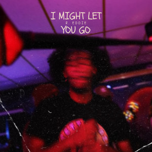 Listen to I Might Let You Go (Explicit) song with lyrics from R. Eddie