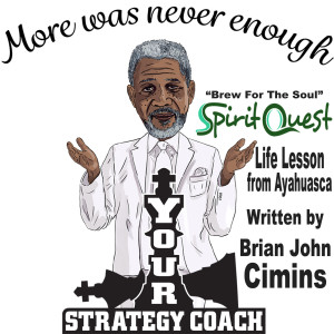 Listen to More Was Never Enough SpiritQuest Brew for the Soul Life Lesson from Ayahuasca (feat. Mother Ayahuasca) song with lyrics from Brian Cimins
