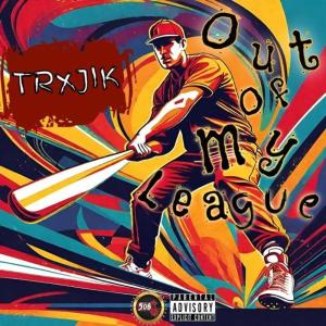 收聽Trxjik的Out of my League (Explicit)歌詞歌曲