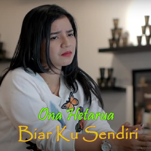 Dengarkan BIAR KU SENDIRI lagu dari ONA HETARUA dengan lirik
