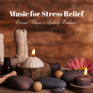 Music for Stress Relief: Eternal Flame's Lullaby Embrace