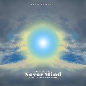 Listen to Never Mind (feat. $LY, K-Hawk & Lil Merry) song with lyrics from Genie