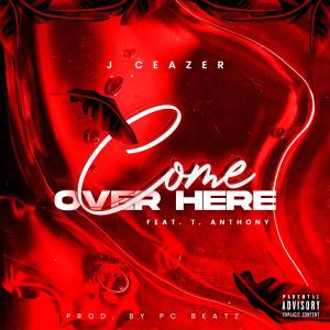 J Ceazer的專輯Come Over Here (feat. T. Anthony) (Explicit)