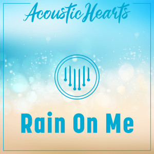 收聽Acoustic Hearts的Rain on Me歌詞歌曲