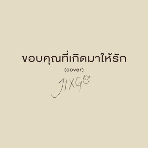 ดาวน์โหลดและฟังเพลง ขอบคุณที่เกิดมาให้รัก พร้อมเนื้อเพลงจาก JIXGO