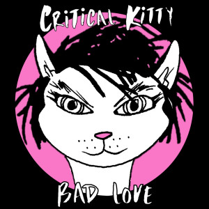 Listen to Bad Love song with lyrics from Critical Kitty