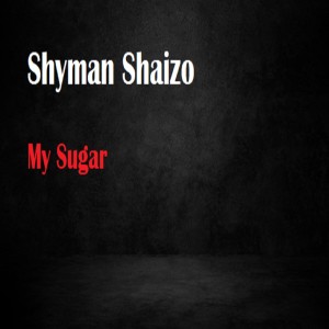 Listen to My Sugar song with lyrics from Shyman Shaizo