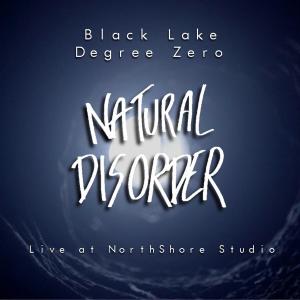 อัลบัม Black Lake Degree Zero (Live at NorthShore Studio) ศิลปิน Natural Disorder