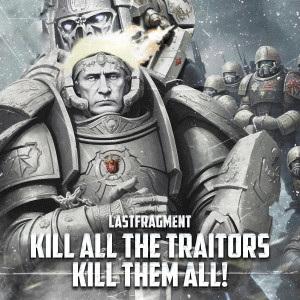 KILL ALL THE TRAITORS KILL THEM ALL! dari Lastfragment