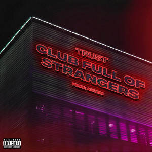 Dengarkan lagu Club Full of Strangers (Explicit) nyanyian TRUST dengan lirik