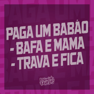 ดาวน์โหลดและฟังเพลง Paga um Babão Bafa e Mama - Trava e Fica (Explicit) พร้อมเนื้อเพลงจาก DJ Dozabri