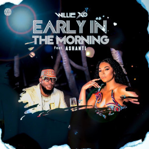 อัลบัม Early in the Morning (feat. Ashanti) ศิลปิน Willie X.O