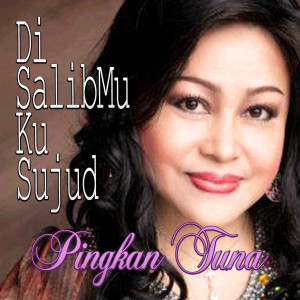 收聽Pingkan Tuna的Di Salib Mu Ku Sujud歌詞歌曲